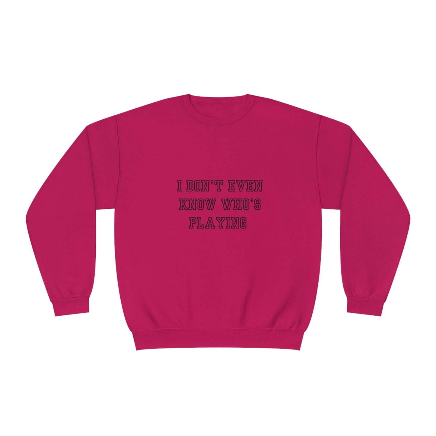 I Don't Even Know Who's Playing Unisex NuBlend® Crewneck Sweatshirt