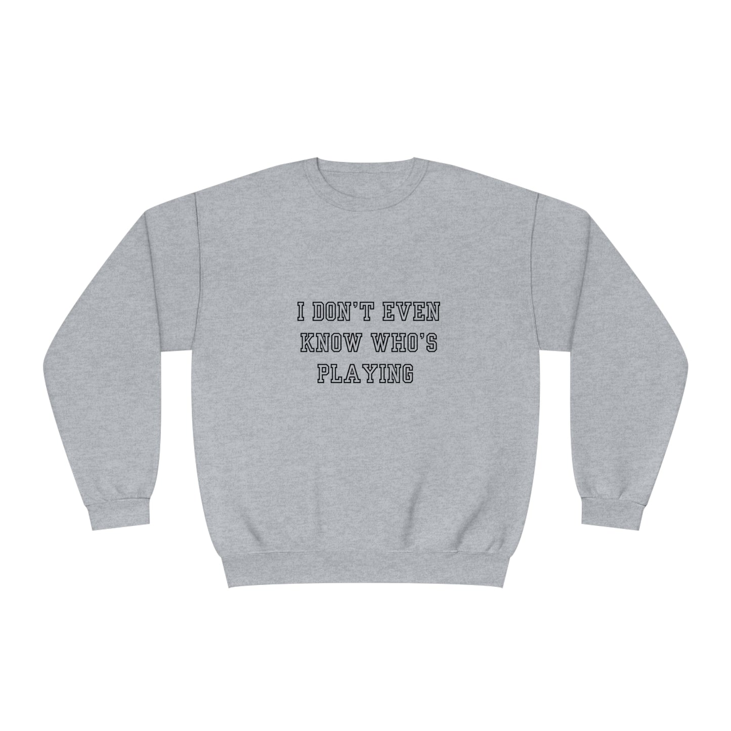 I Don't Even Know Who's Playing Unisex NuBlend® Crewneck Sweatshirt