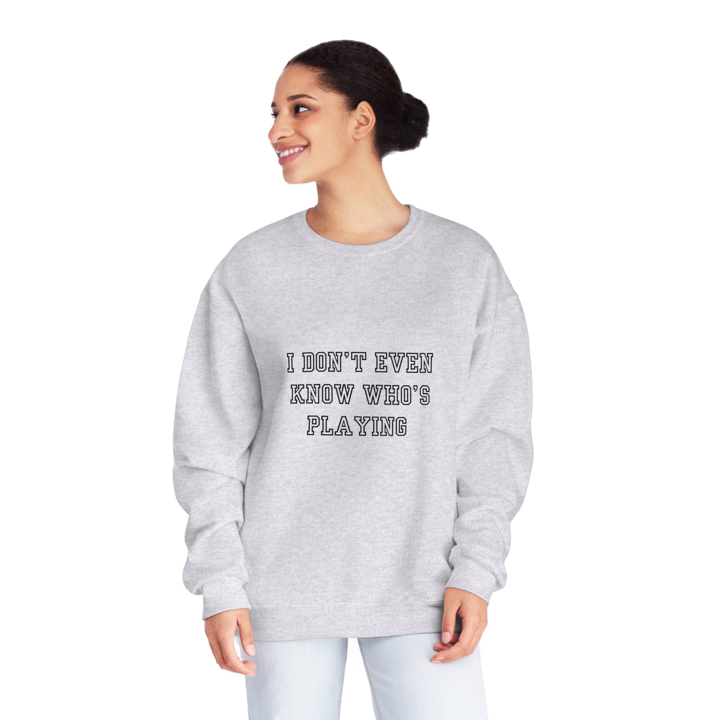 I Don't Even Know Who's Playing Unisex NuBlend® Crewneck Sweatshirt