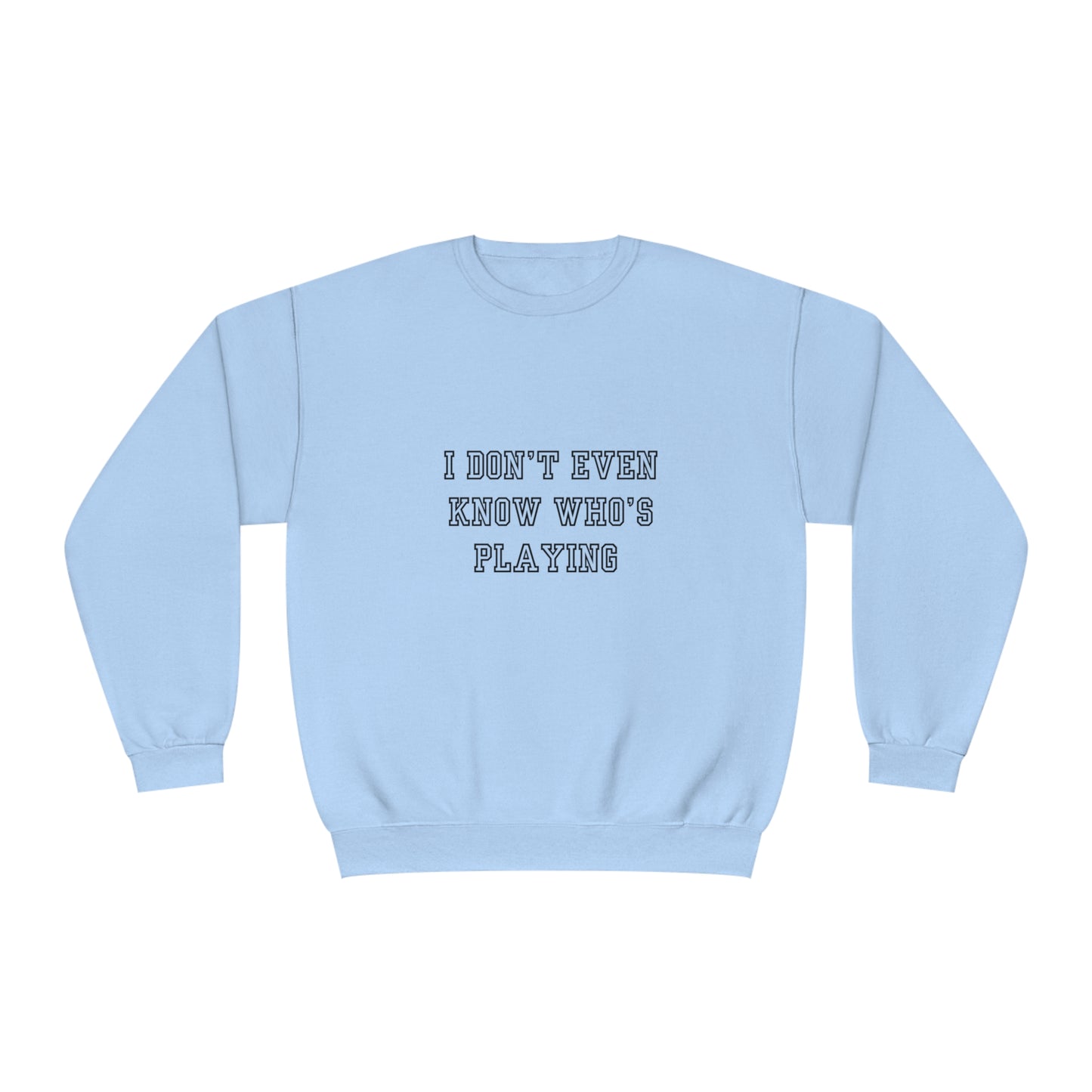 I Don't Even Know Who's Playing Unisex NuBlend® Crewneck Sweatshirt