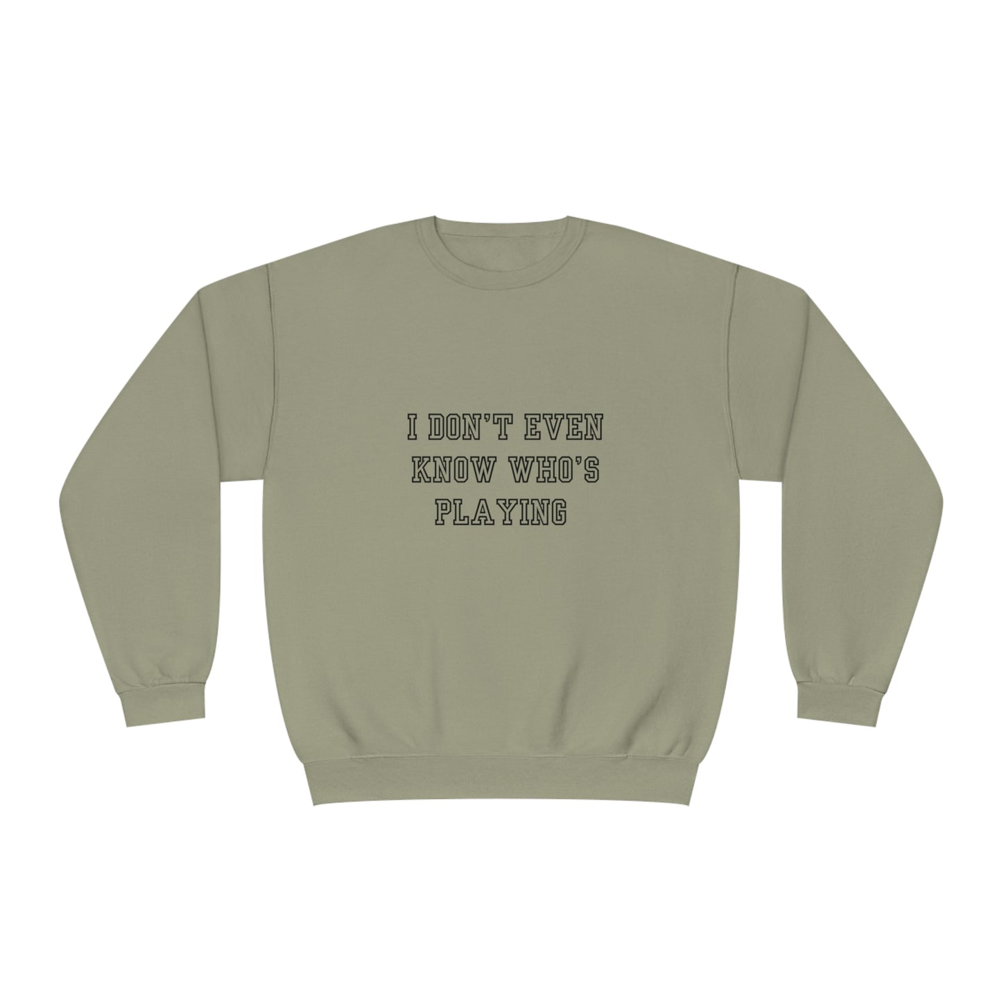 I Don't Even Know Who's Playing Unisex NuBlend® Crewneck Sweatshirt