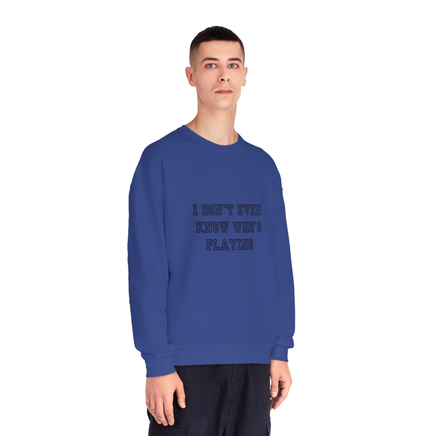 I Don't Even Know Who's Playing Unisex NuBlend® Crewneck Sweatshirt