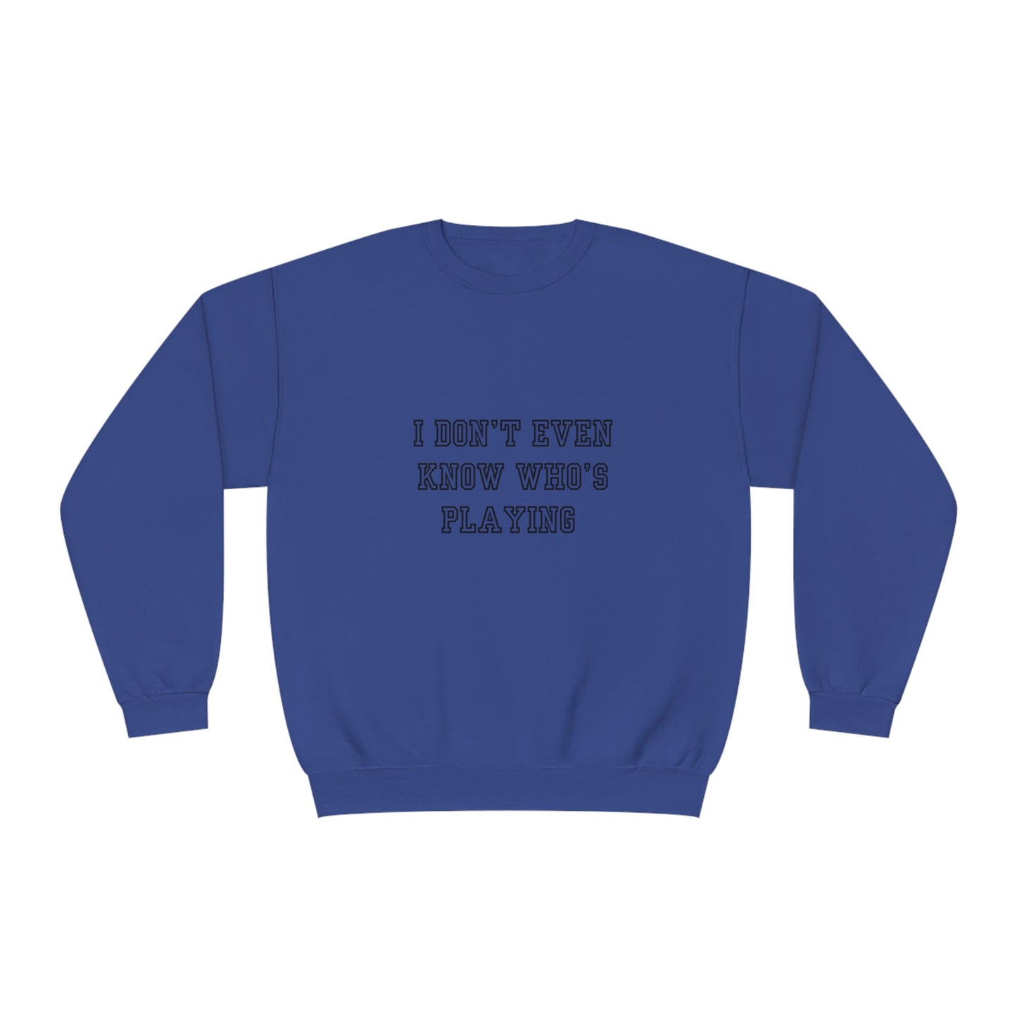 I Don't Even Know Who's Playing Unisex NuBlend® Crewneck Sweatshirt