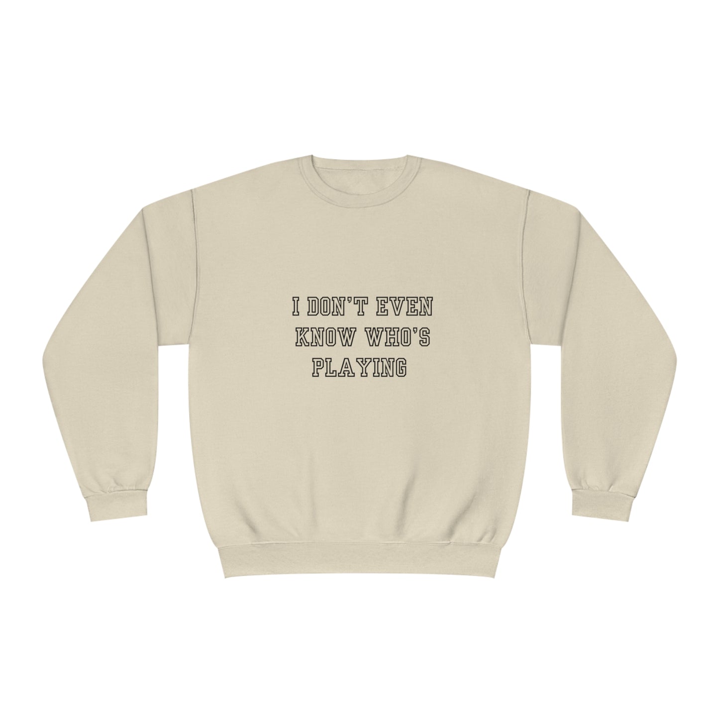 I Don't Even Know Who's Playing Unisex NuBlend® Crewneck Sweatshirt