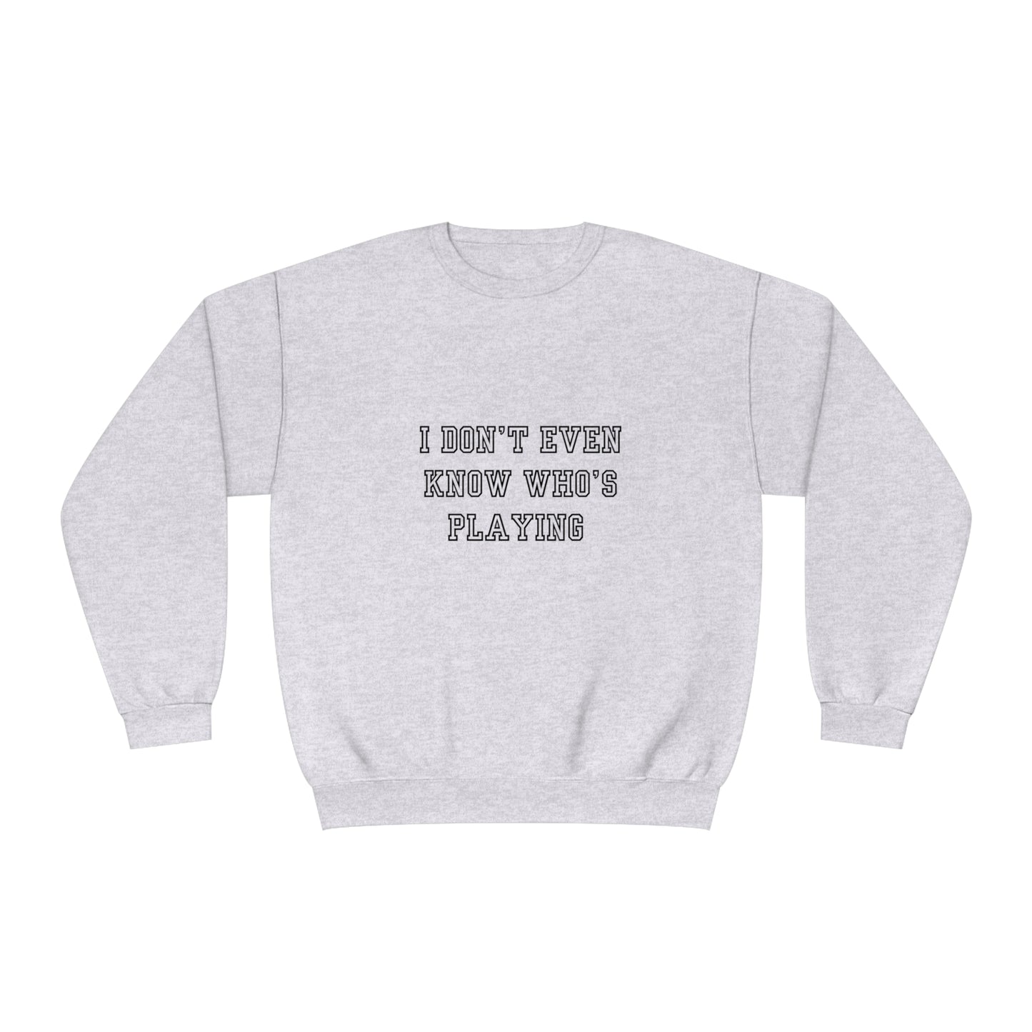 I Don't Even Know Who's Playing Unisex NuBlend® Crewneck Sweatshirt