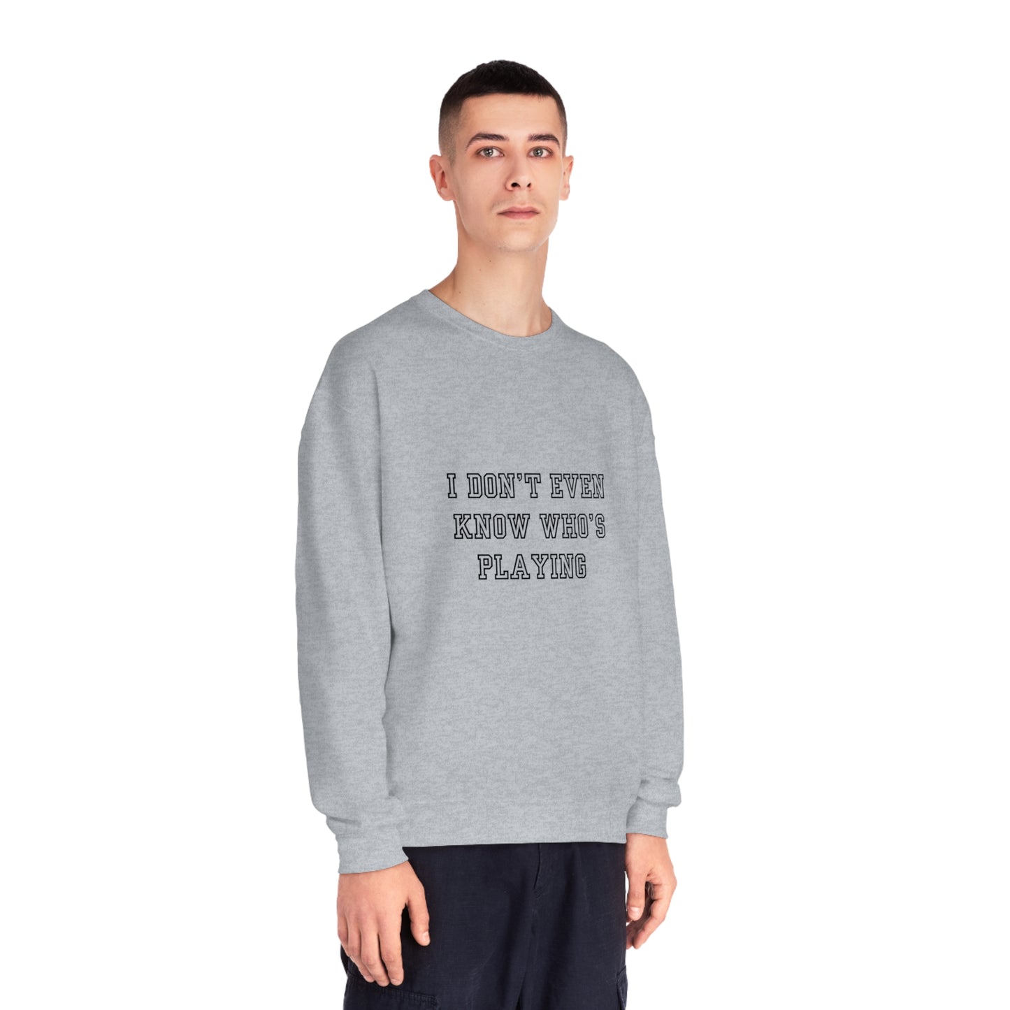 I Don't Even Know Who's Playing Unisex NuBlend® Crewneck Sweatshirt