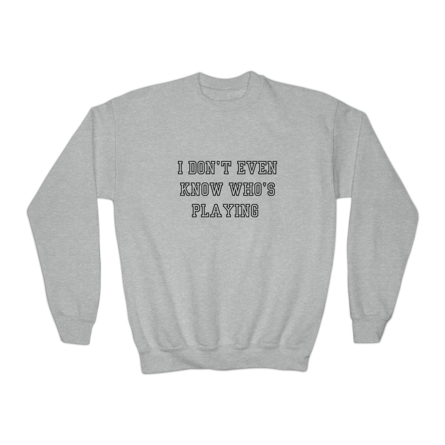 I Don't Even Know Who's Playing Youth Crewneck Sweatshirt