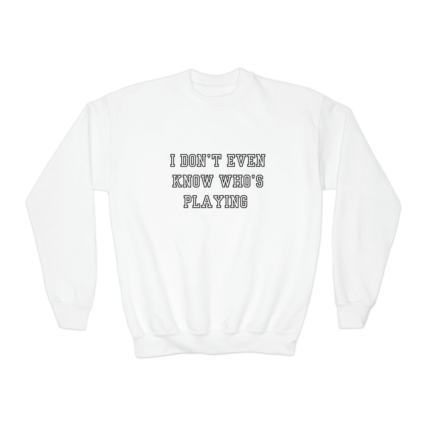 I Don't Even Know Who's Playing Youth Crewneck Sweatshirt