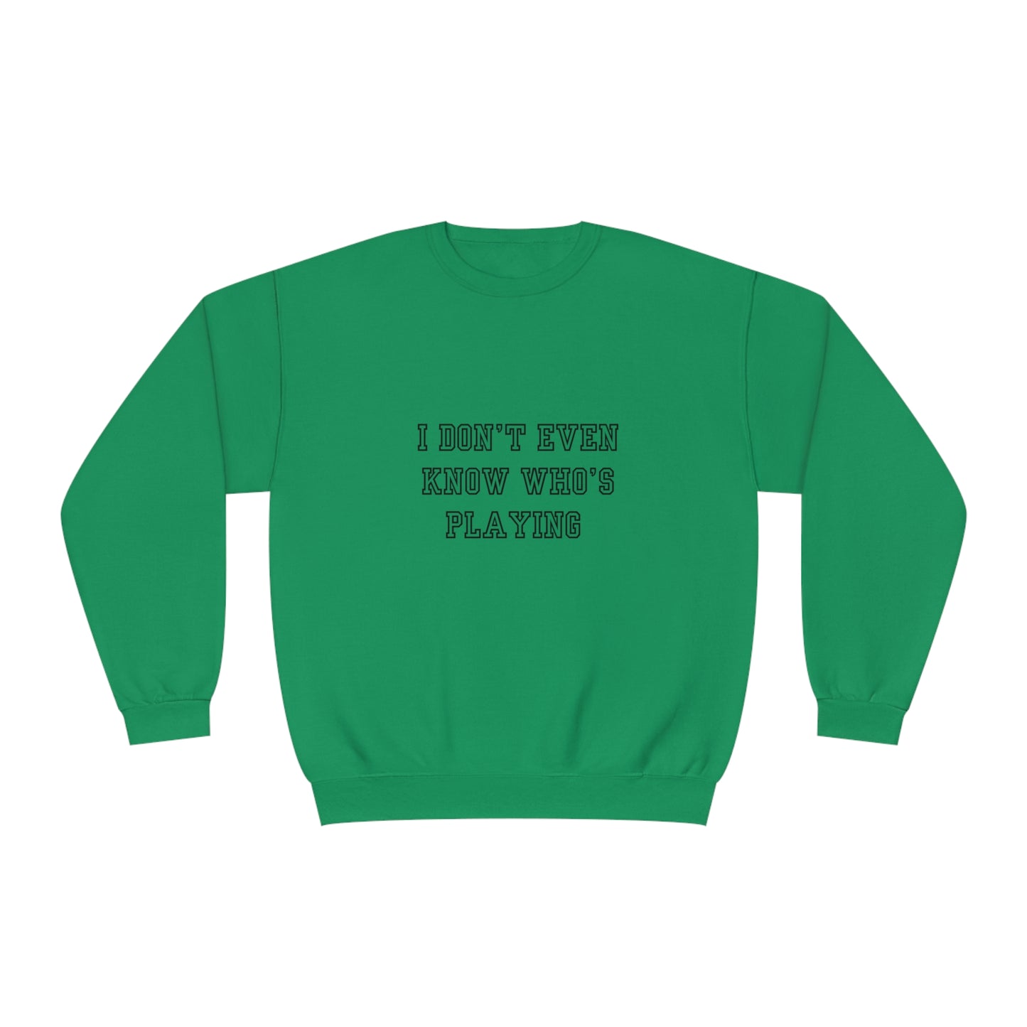 I Don't Even Know Who's Playing Unisex NuBlend® Crewneck Sweatshirt