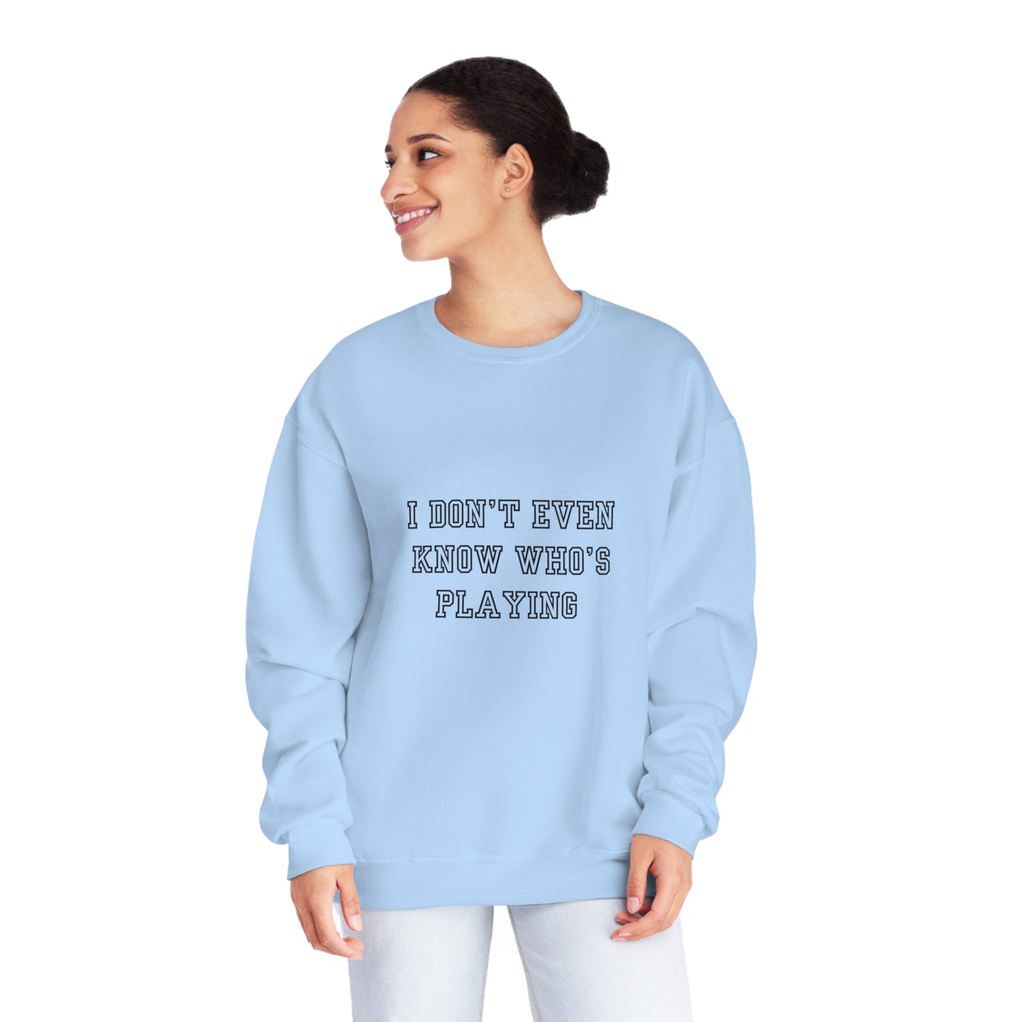 I Don't Even Know Who's Playing Unisex NuBlend® Crewneck Sweatshirt
