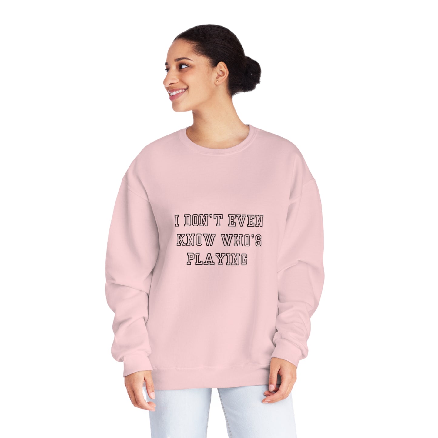 I Don't Even Know Who's Playing Unisex NuBlend® Crewneck Sweatshirt