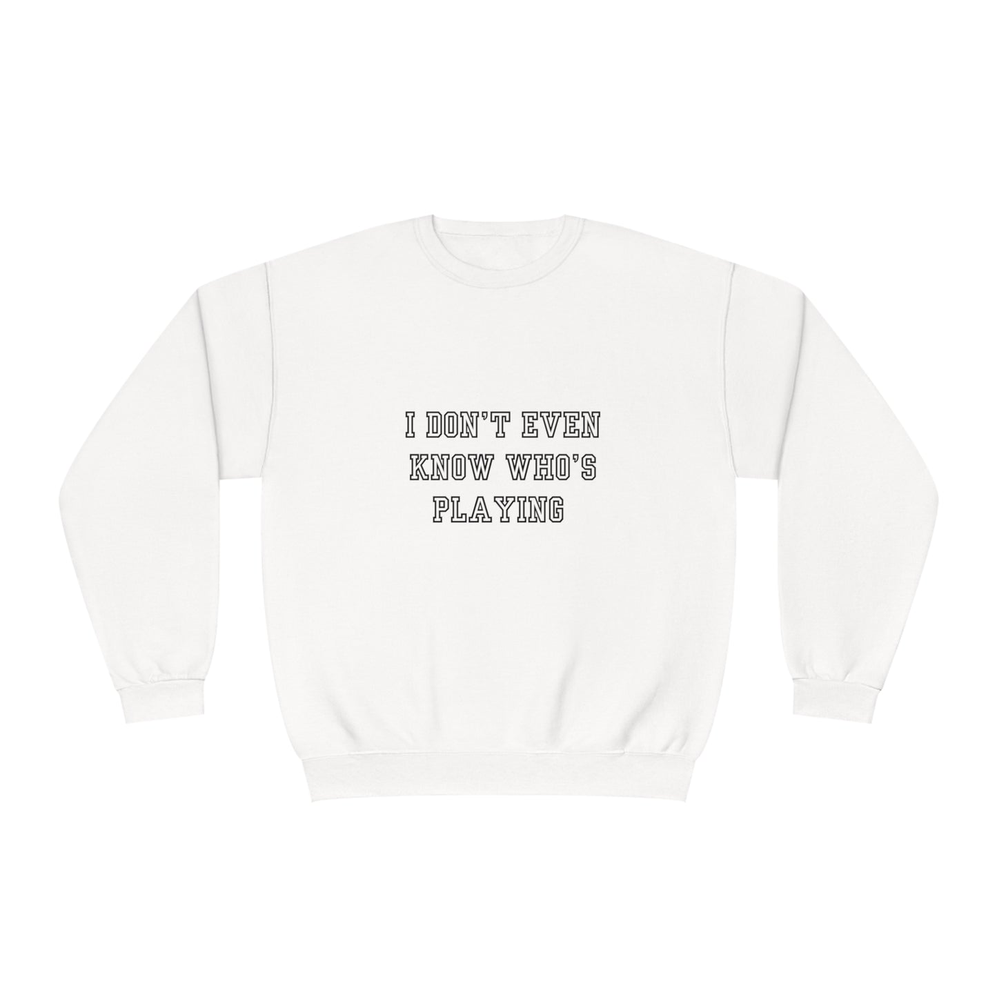 I Don't Even Know Who's Playing Unisex NuBlend® Crewneck Sweatshirt