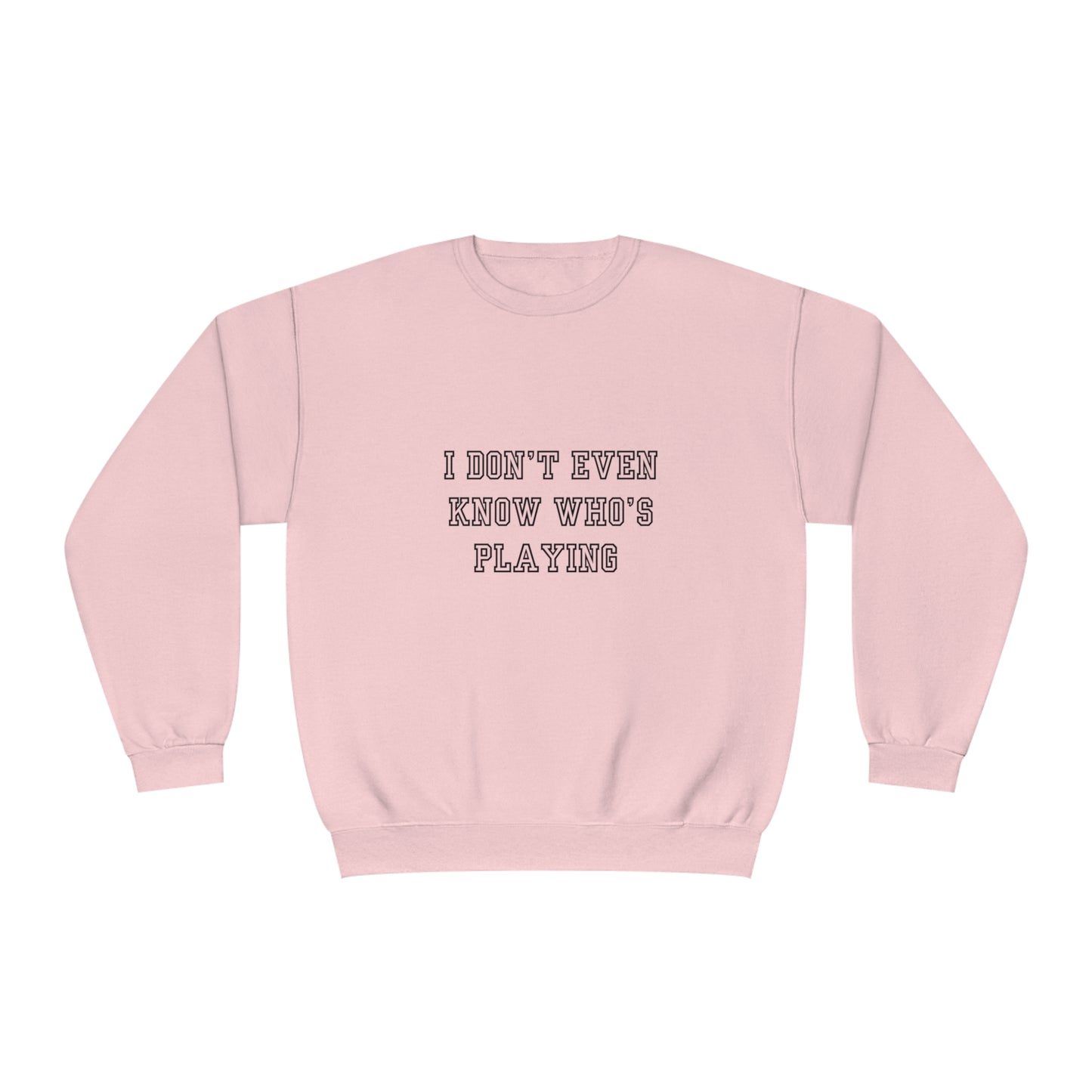 I Don't Even Know Who's Playing Unisex NuBlend® Crewneck Sweatshirt