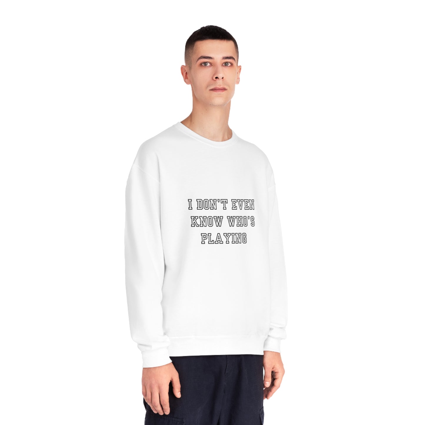 I Don't Even Know Who's Playing Unisex NuBlend® Crewneck Sweatshirt