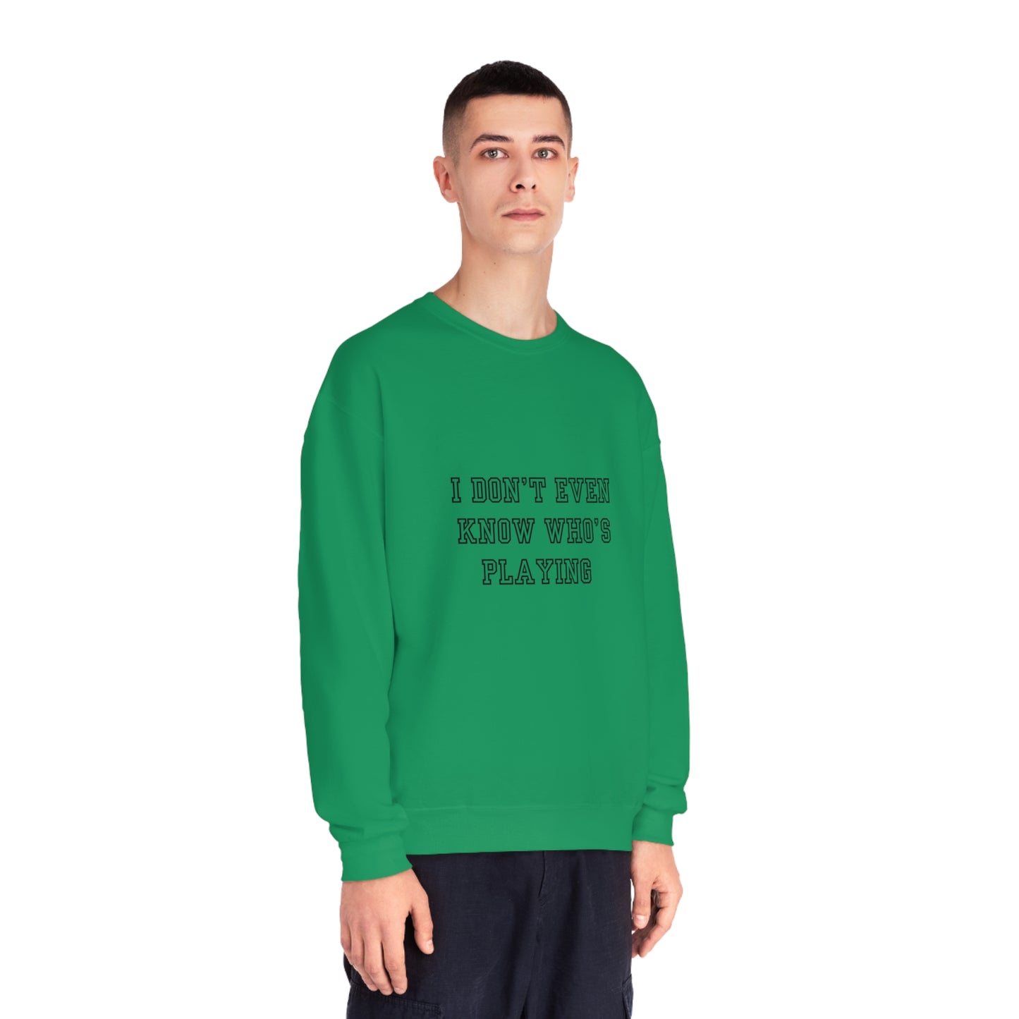 I Don't Even Know Who's Playing Unisex NuBlend® Crewneck Sweatshirt