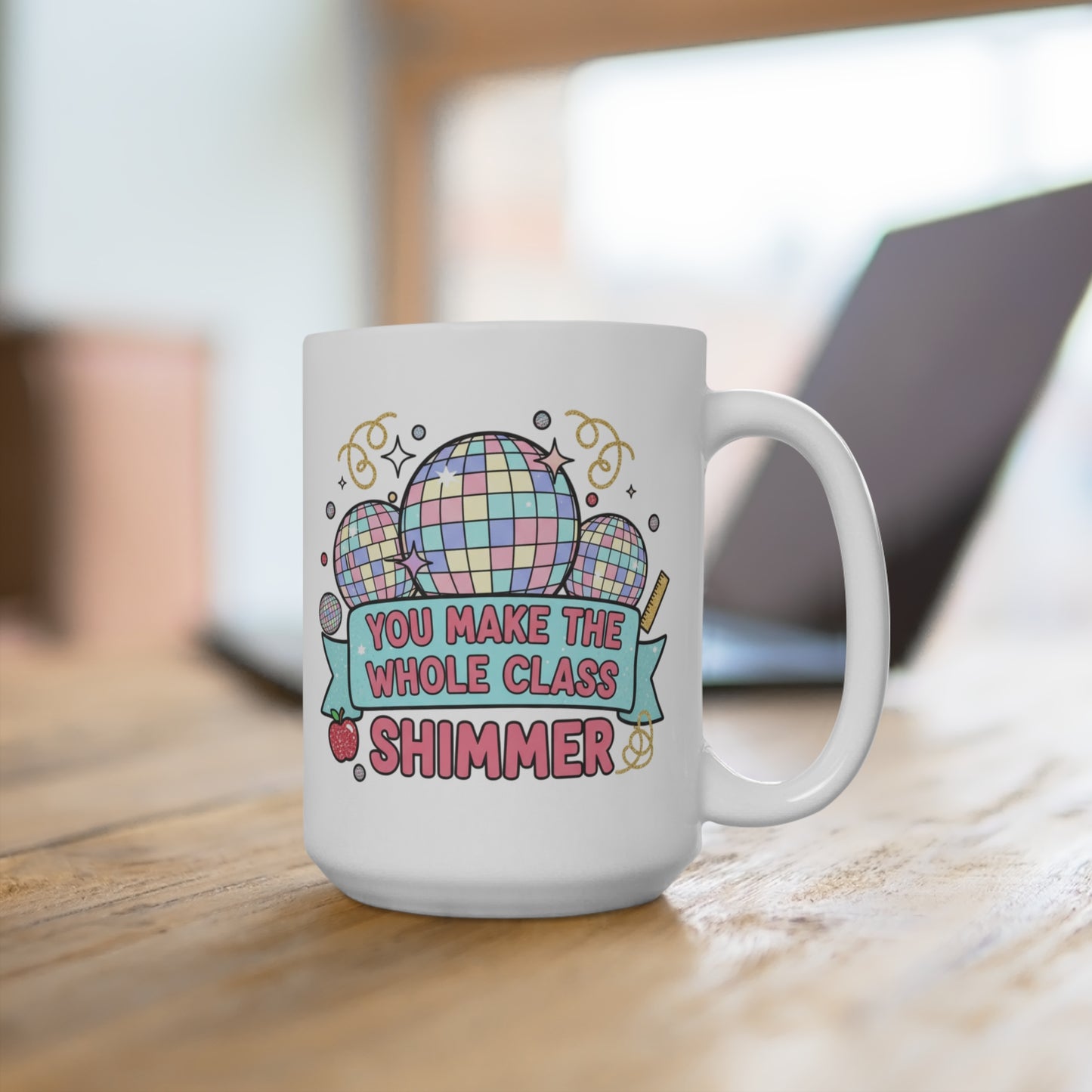 You Make the Whole Class Shimmer 15oz Mug — Cute Disco Teacher Gift