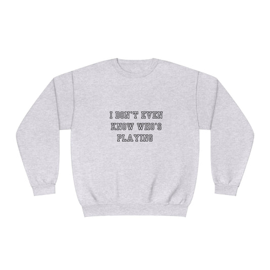 I Don't Even Know Who's Playing Unisex NuBlend® Crewneck Sweatshirt