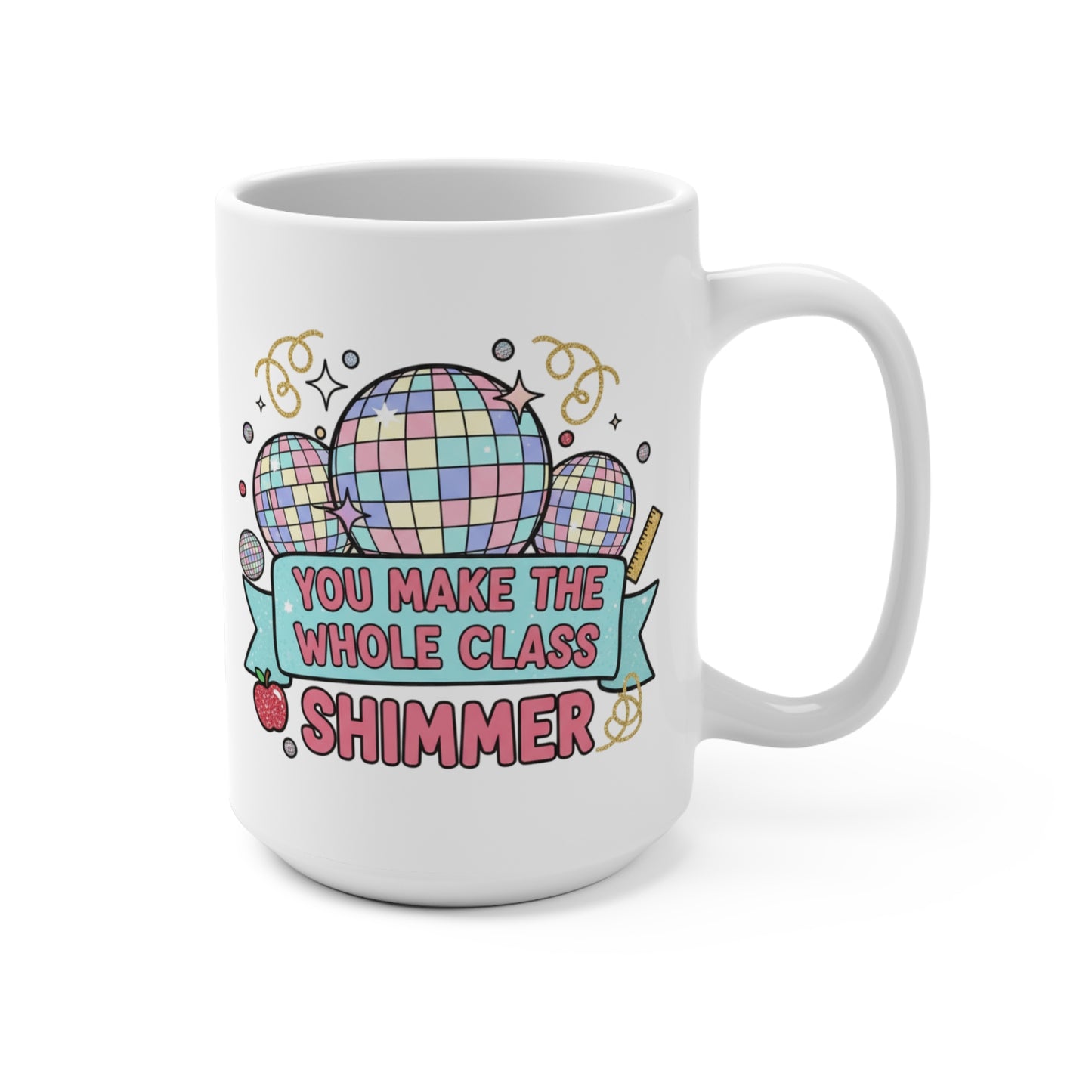 You Make the Whole Class Shimmer 15oz Mug — Cute Disco Teacher Gift
