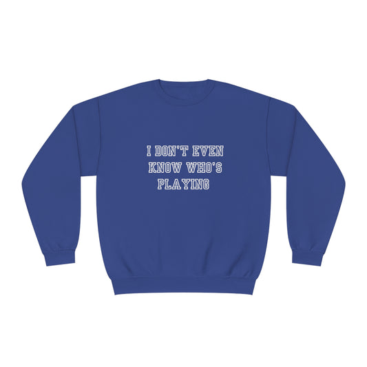I Don't Even Know Who's Playing Unisex NuBlend® Crewneck Sweatshirt