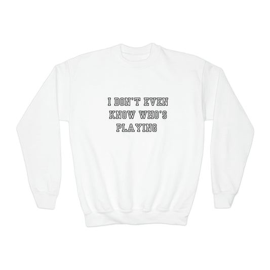 I Don't Even Know Who's Playing Youth Crewneck Sweatshirt