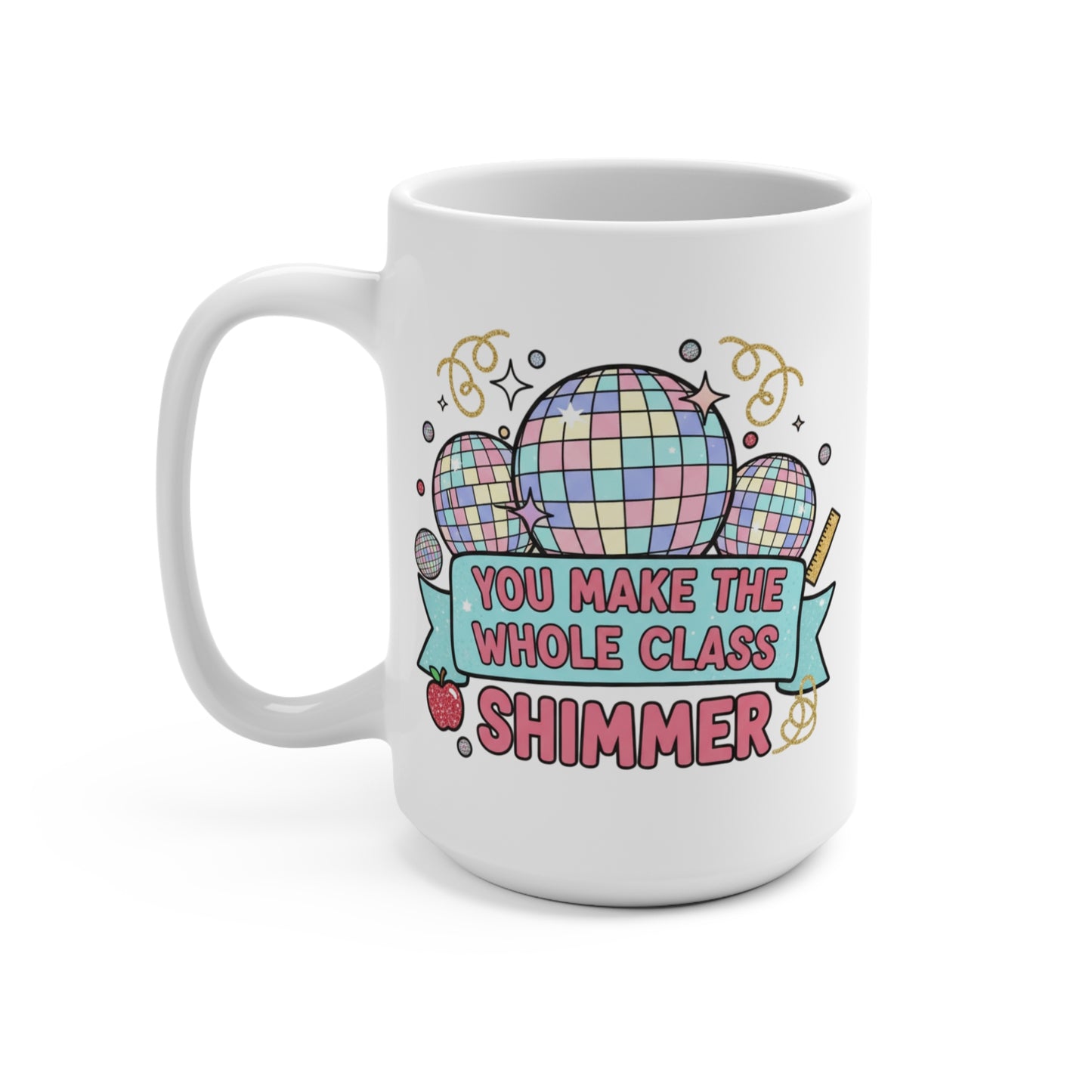 You Make the Whole Class Shimmer 15oz Mug — Cute Disco Teacher Gift